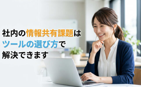 社内の情報共有課題はツールの選び方で解決できます