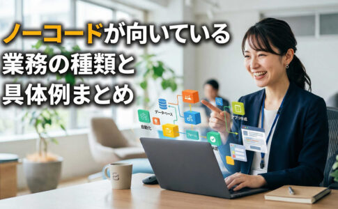 ノーコードが向いている業務の種類と具体例まとめ
