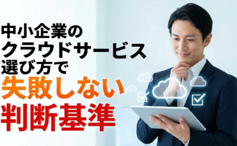 中小企業のクラウドサービス選び方で失敗しない判断基準