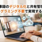 議事録のデジタル化と共有管理をプログラミング不要で実現する方法