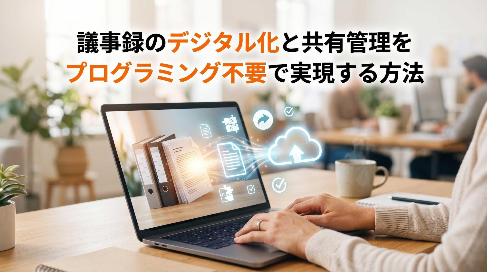 議事録のデジタル化と共有管理をプログラミング不要で実現する方法
