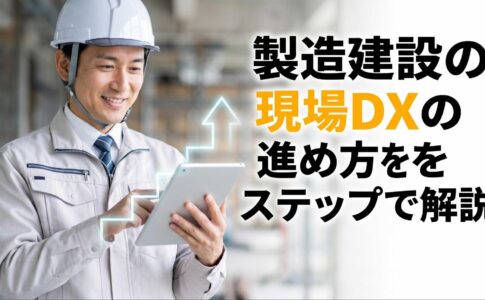 製造建設の現場DXの進め方をステップで解説