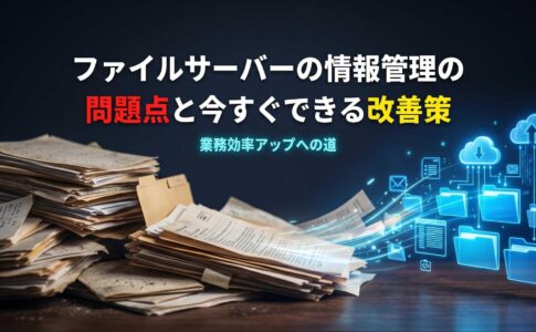 ファイルサーバーの情報管理の問題点と今すぐできる改善策
