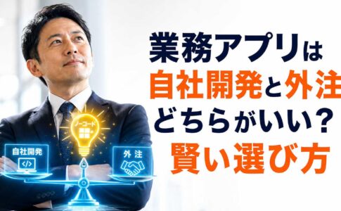 業務アプリは自社開発と外注どちらがいい？賢い選び方